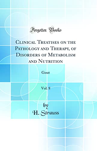 Imagen de archivo de Clinical Treatises on the Pathology and Therapy, of Disorders of Metabolism and Nutrition, Vol. 8: Gout (Classic Reprint) a la venta por PBShop.store US