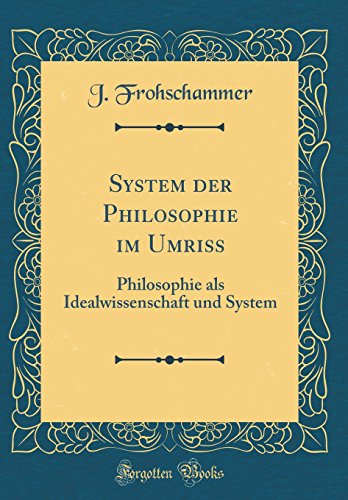 Imagen de archivo de System der Philosophie im Umriss: Philosophie als Idealwissenschaft und System (Classic Reprint) a la venta por Reuseabook