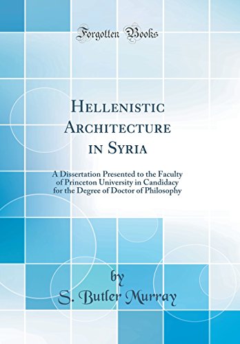 Imagen de archivo de Hellenistic Architecture in Syria A Dissertation Presented to the Faculty of Princeton University in Candidacy for the Degree of Doctor of Philosophy Classic Reprint a la venta por PBShop.store US