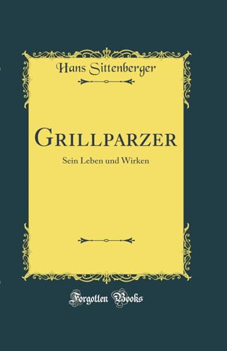 Beispielbild fr Grillparzer : Sein Leben und Wirken (Classic Reprint) zum Verkauf von Buchpark