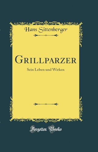 9780666264831: Grillparzer: Sein Leben und Wirken (Classic Reprint)