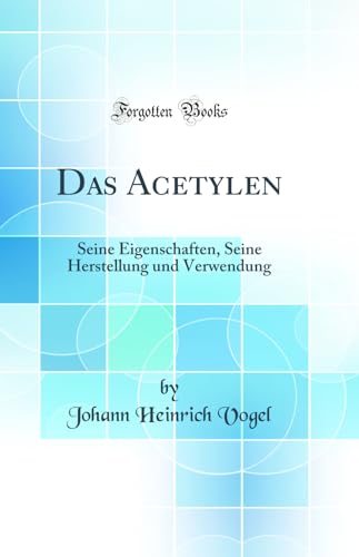 Stock image for Das Acetylen Seine Eigenschaften, Seine Herstellung und Verwendung Classic Reprint for sale by PBShop.store US