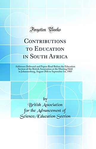 Stock image for Contributions to Education in South Africa Addresses Delivered and Papers Read Before the Education Section of the British Association at the Meeting 28th to September 1st, 1905 Classic Reprint for sale by PBShop.store US