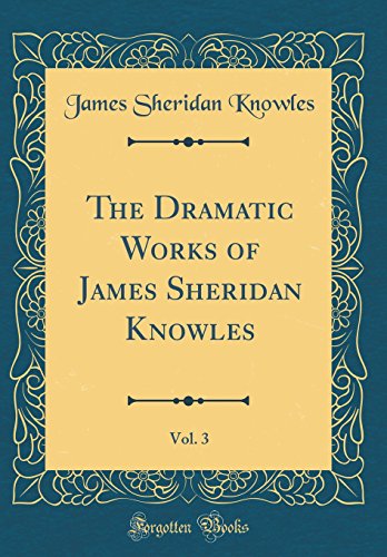 9780666292490: The Dramatic Works of James Sheridan Knowles, Vol. 3 (Classic Reprint)
