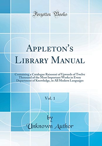 Beispielbild fr Appleton's Library Manual, Vol. 1 : Containing a Catalogue Raisonn of Upwards of Twelve Thousand of the Most Important Works in Every Department of Knowledge, in All Modern Languages (Classic Reprint) zum Verkauf von Buchpark