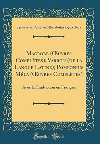 9780666318794: Macrobe (Œuvres Compltes); Varron (de la Langue Latine); Pomponius Mla (Œuvres Compltes): Avec la Traduction en Franais (Classic Reprint)