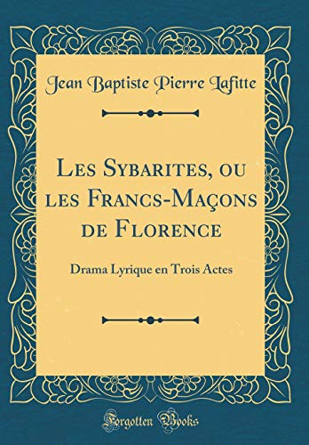 Stock image for Les Sybarites, ou les Francs-Maons de Florence: Drama Lyrique en Trois Actes (Classic Reprint) for sale by Revaluation Books