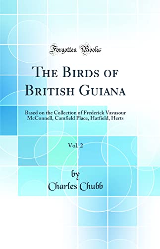 Imagen de archivo de The Birds of British Guiana, Vol 2 Based on the Collection of Frederick Vavasour McConnell, Camfield Place, Hatfield, Herts Classic Reprint a la venta por PBShop.store US