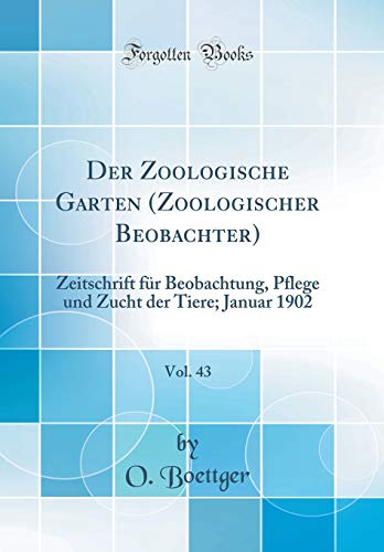 Stock image for Der Zoologische Garten Zoologischer Beobachter, Vol 43 Zeitschrift fr Beobachtung, Pflege und Zucht der Tiere Januar 1902 Classic Reprint for sale by PBShop.store US