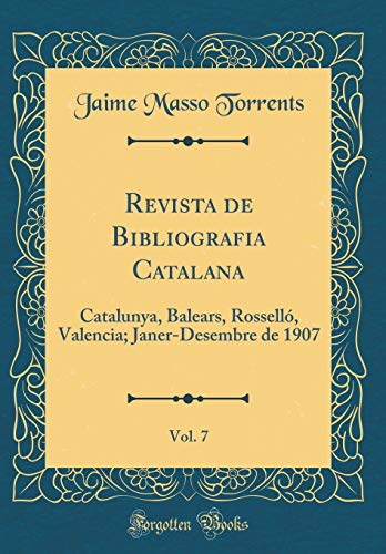 Imagen de archivo de Revista de Bibliografia Catalana, Vol. 7: Catalunya, Balears, Rossell, Valencia; Janer-Desembre de 1907 (Classic Reprint) a la venta por Revaluation Books