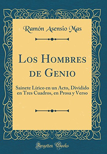 Imagen de archivo de Los Hombres de Genio: Sainete Lrico en un Acto, Dividido en Tres Cuadros, en Prosa y Verso (Classic Reprint) a la venta por Revaluation Books