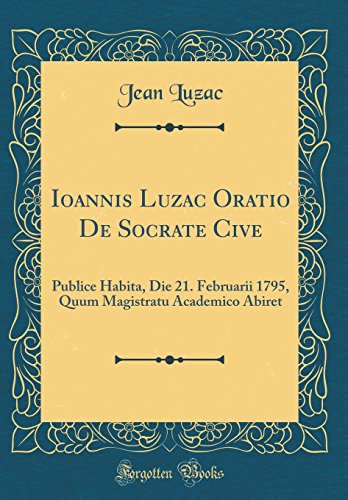 Beispielbild fr Ioannis Luzac Oratio De Socrate Cive Publice Habita, Die 21 Februarii 1795, Quum Magistratu Academico Abiret Classic Reprint zum Verkauf von PBShop.store US