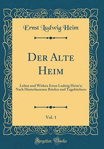 Stock image for Der Alte Heim, Vol 1 Leben und Wirken Ernst Ludwig Heim's Nach Hinterlassenen Briefen und Tagebchern Classic Reprint for sale by PBShop.store US