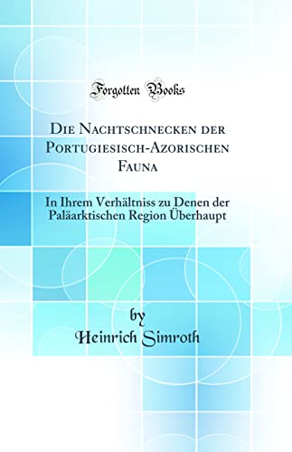 Imagen de archivo de Die Nachtschnecken der Portugiesisch-Azorischen Fauna: In Ihrem Verh?ltniss zu Denen der Pal?arktischen Region ?berhaupt (Classic Reprint) a la venta por PBShop.store US