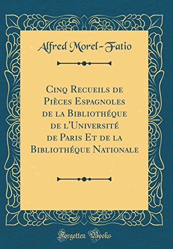 Beispielbild fr Cinq Recueils de Pices Espagnoles de la Bibliothque de l'Universit de Paris Et de la Bibliothque Nationale (Classic Reprint) zum Verkauf von Buchpark