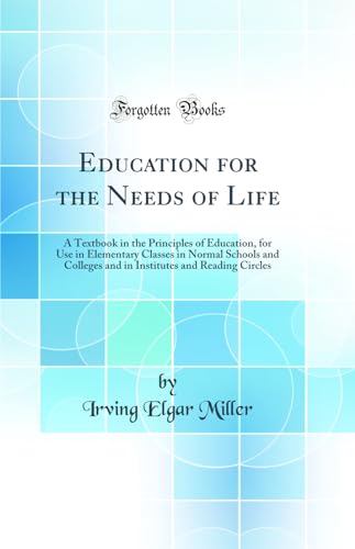 Beispielbild fr Education for the Needs of Life : A Textbook in the Principles of Education, for Use in Elementary Classes in Normal Schools and Colleges and in Institutes and Reading Circles (Classic Reprint) zum Verkauf von Buchpark