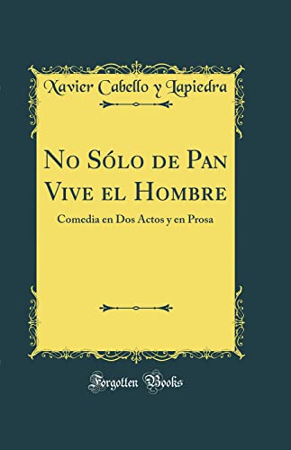 Imagen de archivo de No S?lo de Pan Vive el Hombre: Comedia en Dos Actos y en Prosa (Classic Reprint) a la venta por PBShop.store US