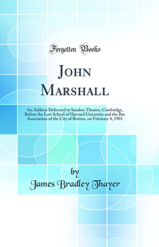 9780666423580: John Marshall: An Address Delivered in Sanders Theatre, Cambridge, Before the Law School of Harvard University and the Bar Association of the City of Boston, on February 4, 1901 (Classic Reprint)