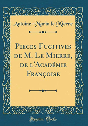 Beispielbild fr Pieces Fugitives de M. Le Mierre, de l'Acadmie Franoise (Classic Reprint) zum Verkauf von Buchpark