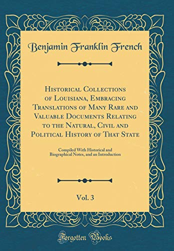 Beispielbild fr Historical Collections of Louisiana, Embracing Translations of Many Rare and Valuable Documents Relating to the Natural, Civil and Political History and Biographical Notes, and an Introduction zum Verkauf von PBShop.store US