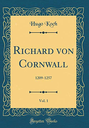 Imagen de archivo de Richard von Cornwall, Vol. 1: 1209-1257 (Classic Reprint) a la venta por Revaluation Books