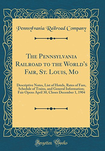 9780666476456: The Pennsylvania Railroad to the World's Fair, St. Louis, Mo: Descriptive Notes, List of Hotels, Rates of Fare, Schedule of Trains, and General ... 30, Closes December 1, 1904 (Classic Reprint)
