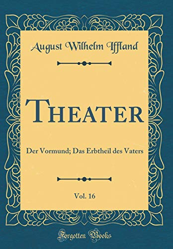 Beispielbild fr Theater, Vol. 16 : Der Vormund; Das Erbtheil des Vaters (Classic Reprint) zum Verkauf von Buchpark