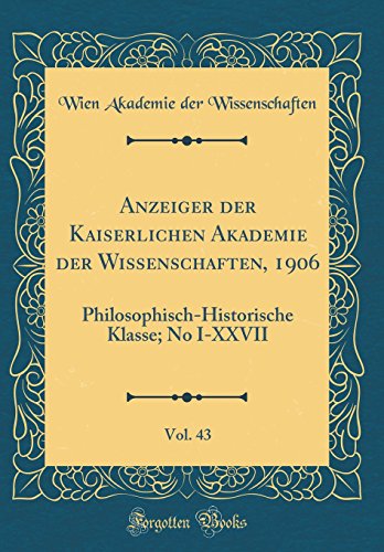 9780666502551: Anzeiger der Kaiserlichen Akademie der Wissenschaften, 1906, Vol. 43: Philosophisch-Historische Klasse; No I-XXVII (Classic Reprint)