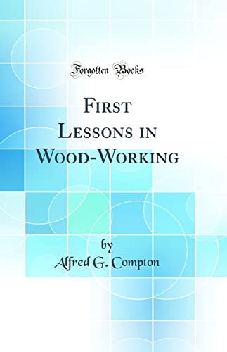 9780666512727: First Lessons in Wood-Working (Classic Reprint)