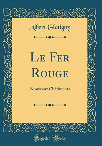 Beispielbild fr Le Fer Rouge: Nouveaux Ch?timents (Classic Reprint) zum Verkauf von PBShop.store US