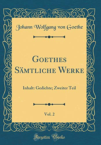 Beispielbild fr Goethes S?mtliche Werke, Vol. 2: Inhalt: Gedichte; Zweiter Teil (Classic Reprint) zum Verkauf von PBShop.store UK