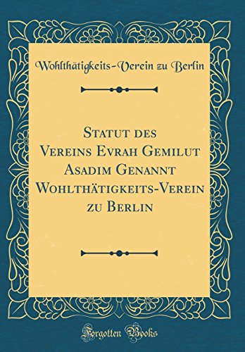 9780666525451: Statut des Vereins Evrah Gemilut Asadim Genannt Wohlthtigkeits-Verein zu Berlin (Classic Reprint) (German Edition)