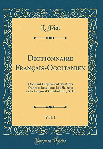 Beispielbild fr Dictionnaire FranaisOccitanien, Vol 1 Donnant l'quivalent des Mots Franais dans Tous les Dialectes de la Langue d'Oc Moderne AH Classic Reprint zum Verkauf von PBShop.store US