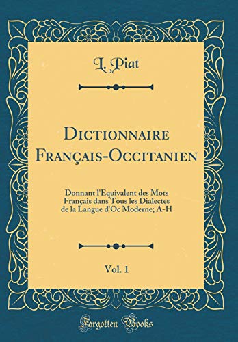 9780666527028: Dictionnaire Franais-Occitanien, Vol. 1: Donnant l'quivalent des Mots Franais dans Tous les Dialectes de la Langue d'Oc Moderne; A-H (Classic Reprint)