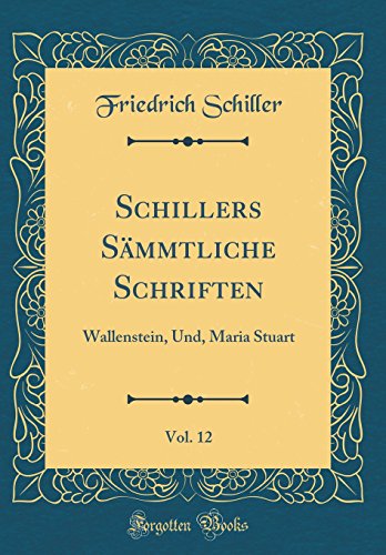 Beispielbild fr Schillers Smmtliche Schriften, Vol. 12 : Wallenstein, Und, Maria Stuart (Classic Reprint) zum Verkauf von Buchpark