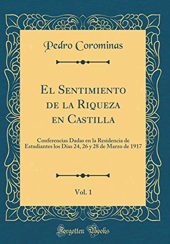 Beispielbild fr El Sentimiento de la Riqueza en Castilla, Vol 1 Conferencias Dadas en la Residencia de Estudiantes los Das 24, 26 y 28 de Marzo de 1917 Classic Reprint zum Verkauf von PBShop.store US