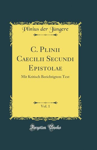 Stock image for C Plinii Caecilii Secundi Epistolae, Vol 1 Mit Kritisch Berichtigtem Text Classic Reprint for sale by PBShop.store US