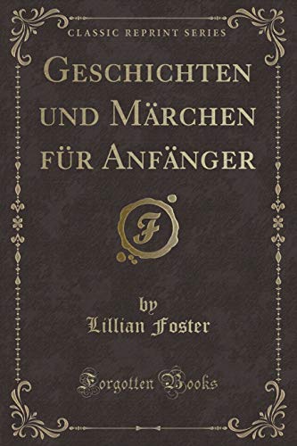 Beispielbild fr Geschichten und Mrchen fr Anfnger (Classic Reprint) zum Verkauf von Buchpark