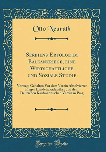 Beispielbild fr Serbiens Erfolge im Balkankriege, eine Wirtschaftliche und Soziale Studie Vortrag, Gehalten Vor dem Verein Absolvierter Prager Handelsakademiker und Verein in Prag Classic Reprint zum Verkauf von PBShop.store US