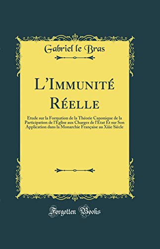 Imagen de archivo de L'Immunit? R?elle: ?tude sur la Formation de la Th?orie Canonique de la Participation de l'?glise aux Charges de l'?tat Et sur Son Application dans la Monarchie Fran?aise au Xiiie Si?cle (Classic Reprint) a la venta por PBShop.store US