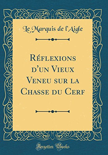 Imagen de archivo de R?flexions d'un Vieux Veneu sur la Chasse du Cerf (Classic Reprint) a la venta por PBShop.store US