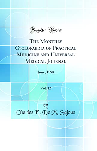 Imagen de archivo de The Monthly Cyclopaedia of Practical Medicine and Universal Medical Journal, Vol 12 June, 1898 Classic Reprint a la venta por PBShop.store US
