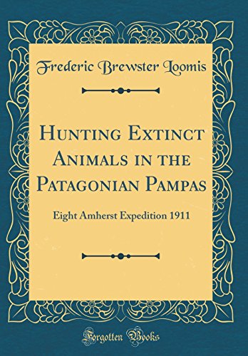 Stock image for Hunting Extinct Animals in the Patagonian Pampas Eight Amherst Expedition 1911 Classic Reprint for sale by PBShop.store US