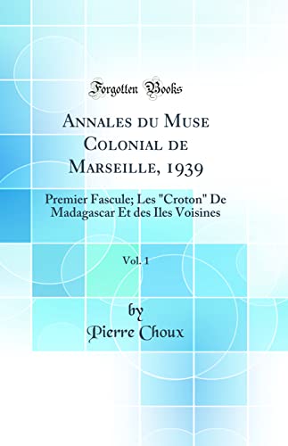 Stock image for Annales du Muse Colonial de Marseille, 1939, Vol 1 Premier Fascule Les Croton De Madagascar Et des Iles Voisines Classic Reprint for sale by PBShop.store US