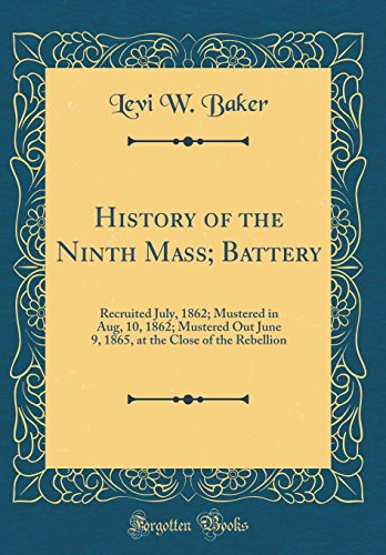 Beispielbild fr History of the Ninth Mass Battery Recruited July, 1862 Mustered in Aug, 10, 1862 Mustered Out June 9, 1865, at the Close of the Rebellion Classic Reprint zum Verkauf von PBShop.store US