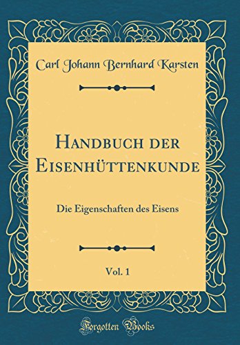 Beispielbild fr Handbuch der Eisenhttenkunde, Vol. 1 : Die Eigenschaften des Eisens (Classic Reprint) zum Verkauf von Buchpark