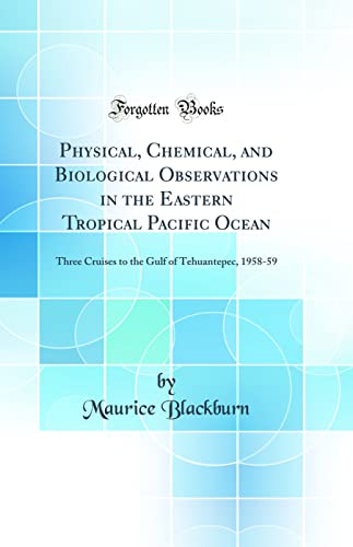 Stock image for Physical, Chemical, and Biological Observations in the Eastern Tropical Pacific Ocean Three Cruises to the Gulf of Tehuantepec, 195859 Classic Reprint for sale by PBShop.store US