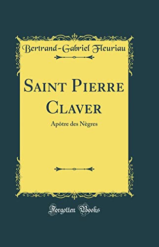 Stock image for Saint Pierre Claver: Ap?tre des N?gres (Classic Reprint) for sale by PBShop.store US