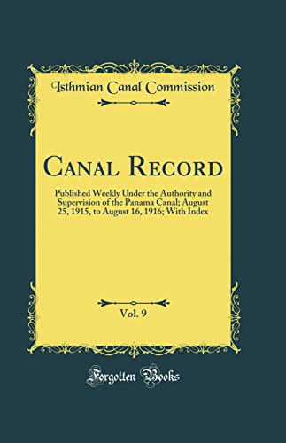 9780666691255: Canal Record, Vol. 9: Published Weekly Under the Authority and Supervision of the Panama Canal; August 25, 1915, to August 16, 1916; With Index (Classic Reprint)