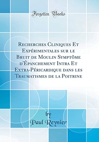 Stock image for Recherches Cliniques Et Exprimentales sur le Bruit de Moulin Symptme d'panchement Intra Et ExtraPricardique dans les Traumatismes de la Poitrine Classic Reprint for sale by PBShop.store US